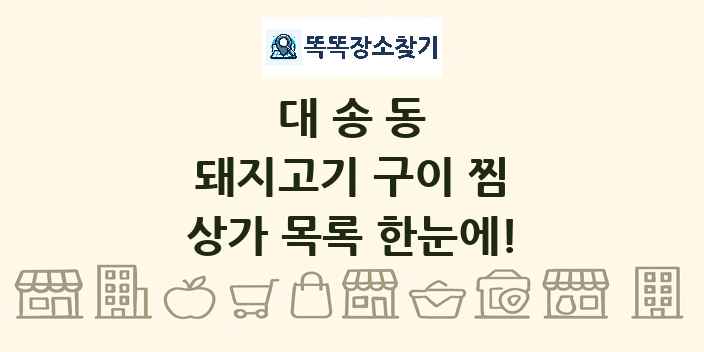 대송동 돼지고기 구이 찜 상가 목록 및 정보