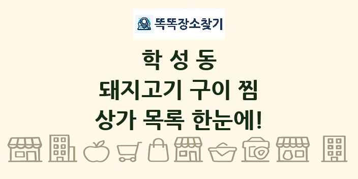 학성동 돼지고기 구이 찜 상가 목록 및 정보