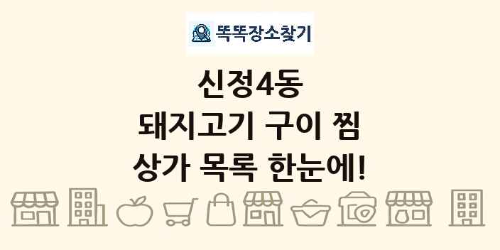 신정4동 돼지고기 구이 찜 상가 목록 및 정보