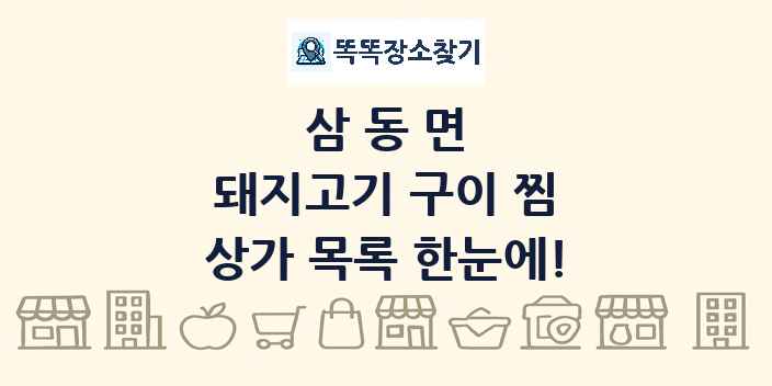 삼동면 돼지고기 구이 찜 상가 목록 및 정보