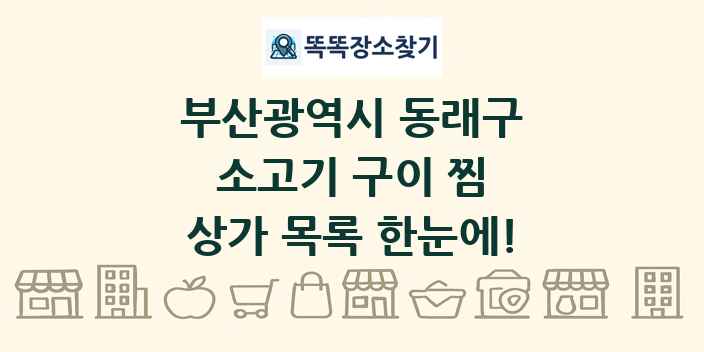 부산광역시 동래구 소고기 구이 찜 상가 목록 및 정보