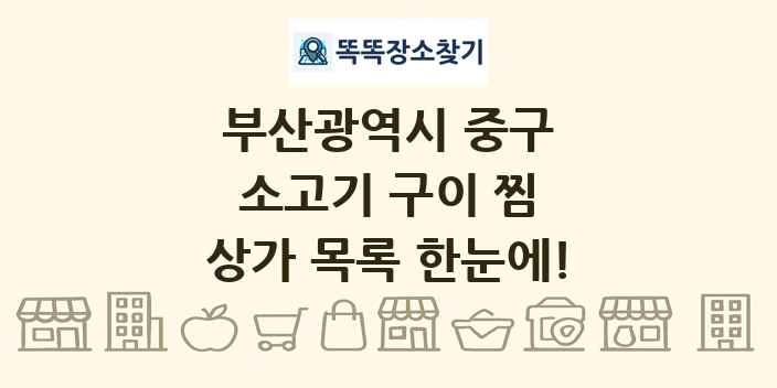 부산광역시 중구 소고기 구이 찜 상가 목록 및 정보