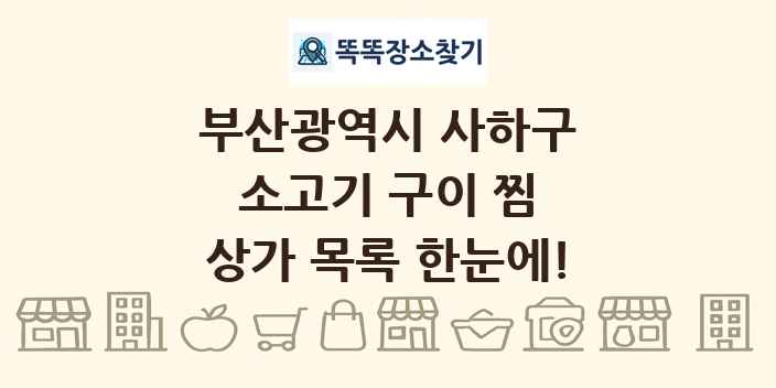 부산광역시 사하구 소고기 구이 찜 상가 목록 및 정보
