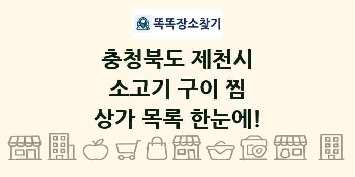 충청북도 제천시 소고기 구이 찜 상가 목록 및 정보