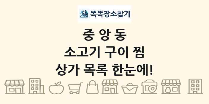중앙동 소고기 구이 찜 상가 목록 및 정보