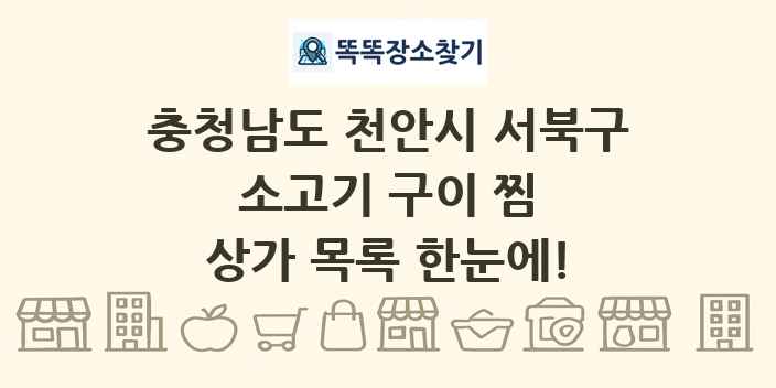 충청남도 천안시 서북구 소고기 구이 찜 상가 목록 및 정보