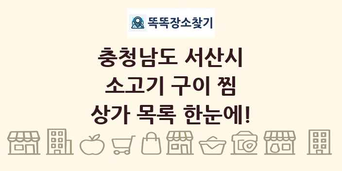 충청남도 서산시 소고기 구이 찜 상가 목록 및 정보
