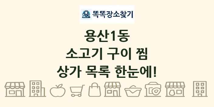 용산1동 소고기 구이 찜 상가 목록 및 정보