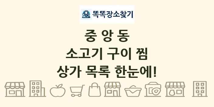 중앙동 소고기 구이 찜 상가 목록 및 정보