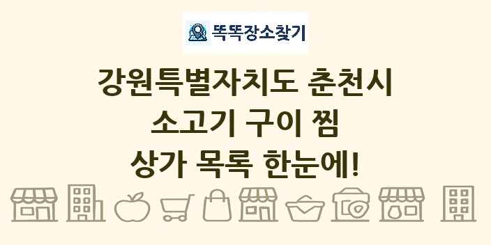 강원특별자치도 춘천시 소고기 구이 찜 상가 목록 및 정보
