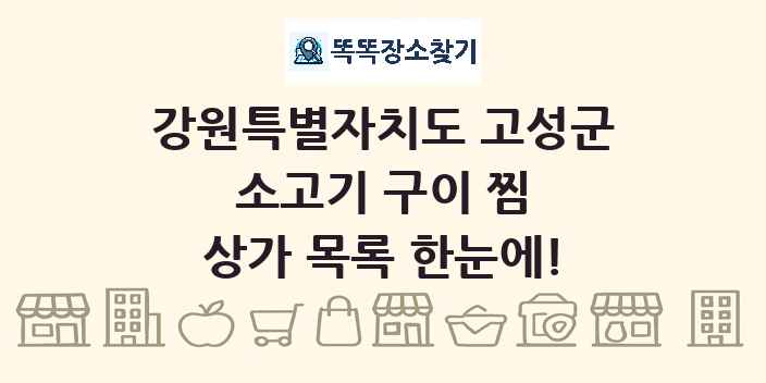 강원특별자치도 고성군 소고기 구이 찜 상가 목록 및 정보