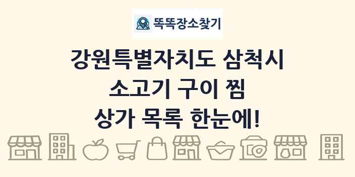 강원특별자치도 삼척시 소고기 구이 찜 상가 목록 및 정보