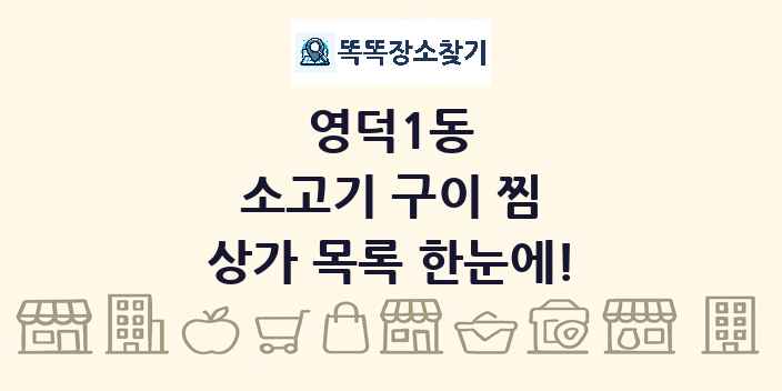 영덕1동 소고기 구이 찜 상가 목록 및 정보