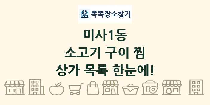 미사1동 소고기 구이 찜 상가 목록 및 정보