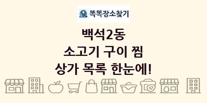 백석2동 소고기 구이 찜 상가 목록 및 정보