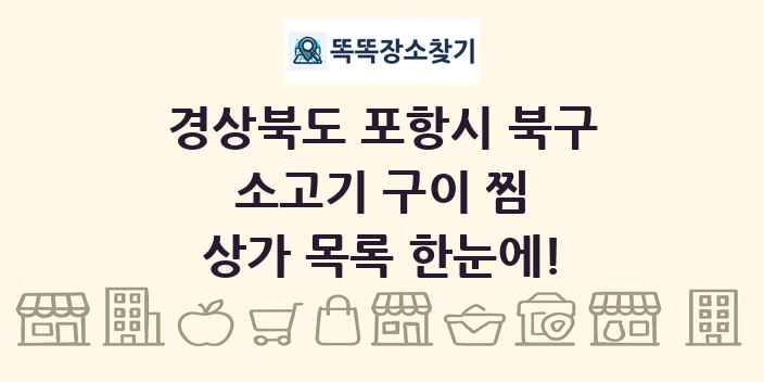 경상북도 포항시 북구 소고기 구이 찜 상가 목록 및 정보