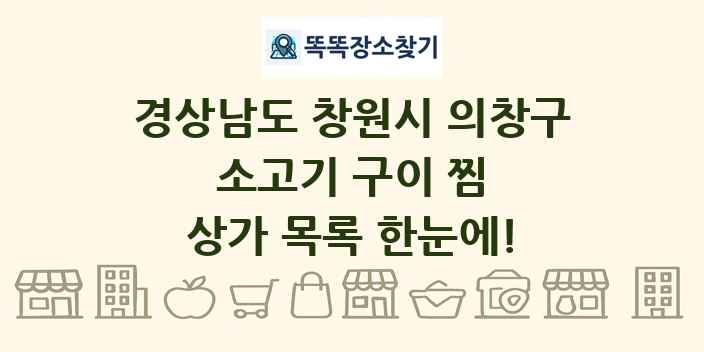 경상남도 창원시 의창구 소고기 구이 찜 상가 목록 및 정보