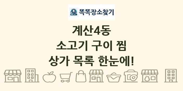 계산4동 소고기 구이 찜 상가 목록 및 정보