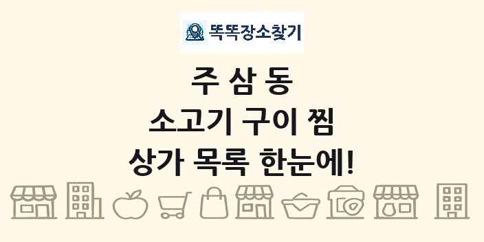 주삼동 소고기 구이 찜 상가 목록 및 정보