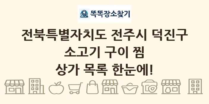전북특별자치도 전주시 덕진구 소고기 구이 찜 상가 목록 및 정보