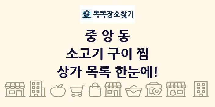 중앙동 소고기 구이 찜 상가 목록 및 정보