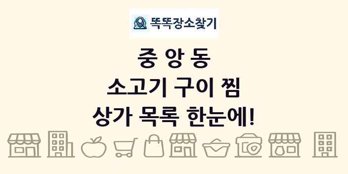 중앙동 소고기 구이 찜 상가 목록 및 정보