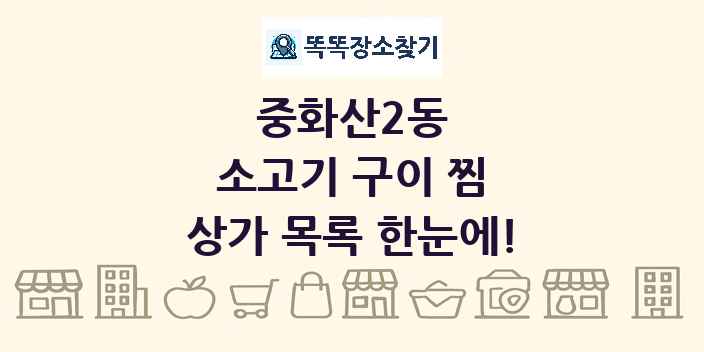중화산2동 소고기 구이 찜 상가 목록 및 정보
