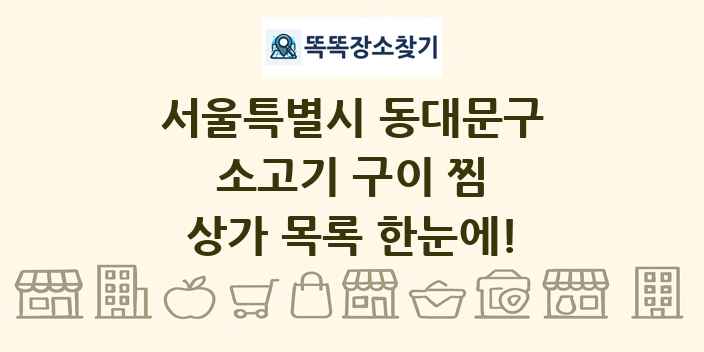 서울특별시 동대문구 소고기 구이 찜 상가 목록 및 정보