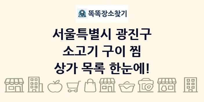 서울특별시 광진구 소고기 구이 찜 상가 목록 및 정보