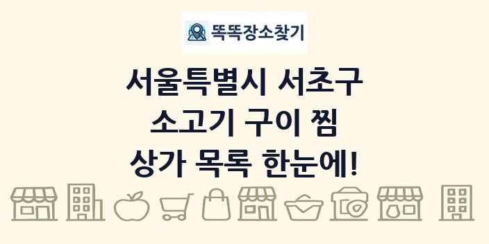 서울특별시 서초구 소고기 구이 찜 상가 목록 및 정보