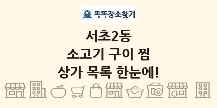 서초2동 소고기 구이 찜 상가 목록 및 정보