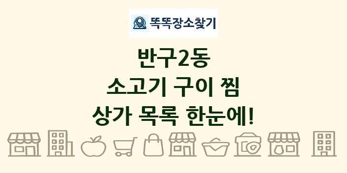 반구2동 소고기 구이 찜 상가 목록 및 정보