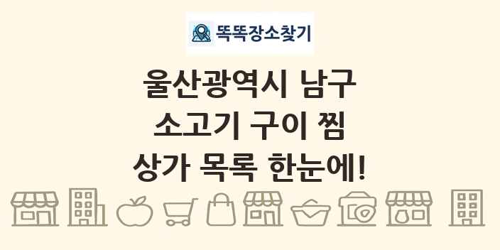 울산광역시 남구 소고기 구이 찜 상가 목록 및 정보