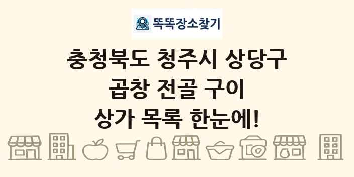 충청북도 청주시 상당구 곱창 전골 구이 상가 목록 및 정보
