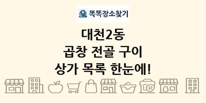 대천2동 곱창 전골 구이 상가 목록 및 정보