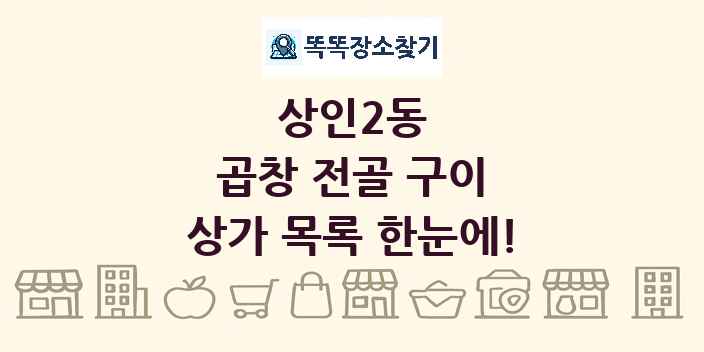상인2동 곱창 전골 구이 상가 목록 및 정보