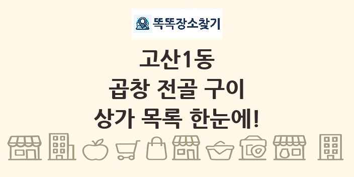 고산1동 곱창 전골 구이 상가 목록 및 정보