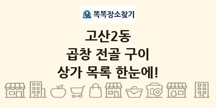 고산2동 곱창 전골 구이 상가 목록 및 정보
