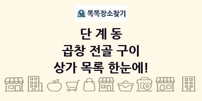 단계동 곱창 전골 구이 상가 목록 및 정보