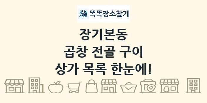 장기본동 곱창 전골 구이 상가 목록 및 정보