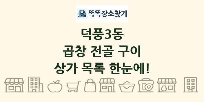 덕풍3동 곱창 전골 구이 상가 목록 및 정보
