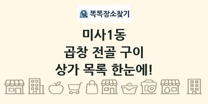 미사1동 곱창 전골 구이 상가 목록 및 정보