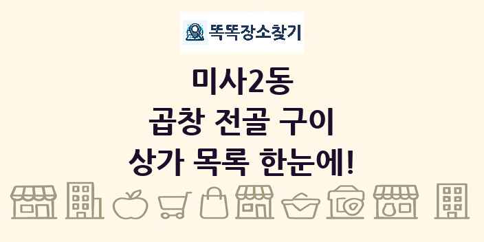 미사2동 곱창 전골 구이 상가 목록 및 정보