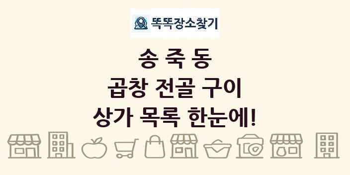 송죽동 곱창 전골 구이 상가 목록 및 정보