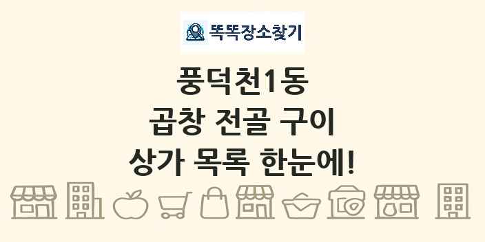 풍덕천1동 곱창 전골 구이 상가 목록 및 정보