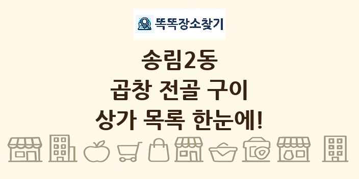 송림2동 곱창 전골 구이 상가 목록 및 정보