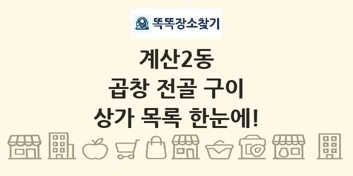 계산2동 곱창 전골 구이 상가 목록 및 정보