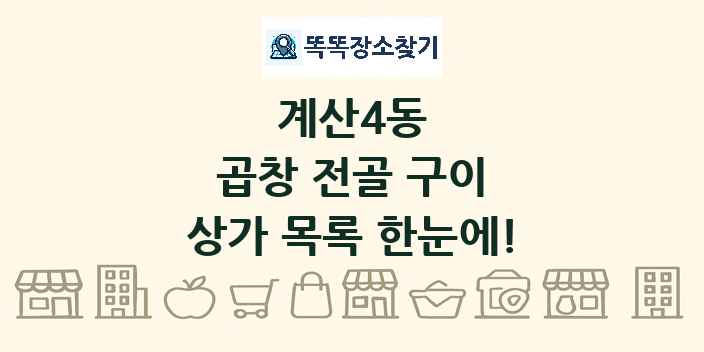 계산4동 곱창 전골 구이 상가 목록 및 정보