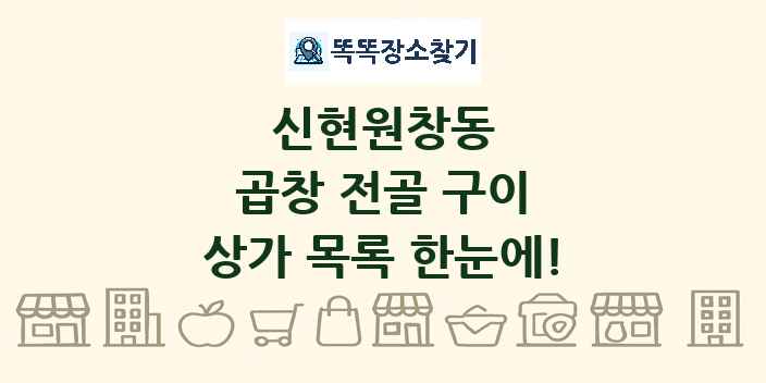 신현원창동 곱창 전골 구이 상가 목록 및 정보