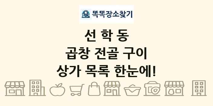 선학동 곱창 전골 구이 상가 목록 및 정보